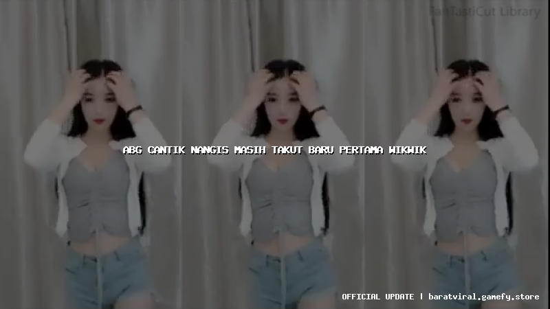 abg cantik nangis masih takut baru pertama wikwik