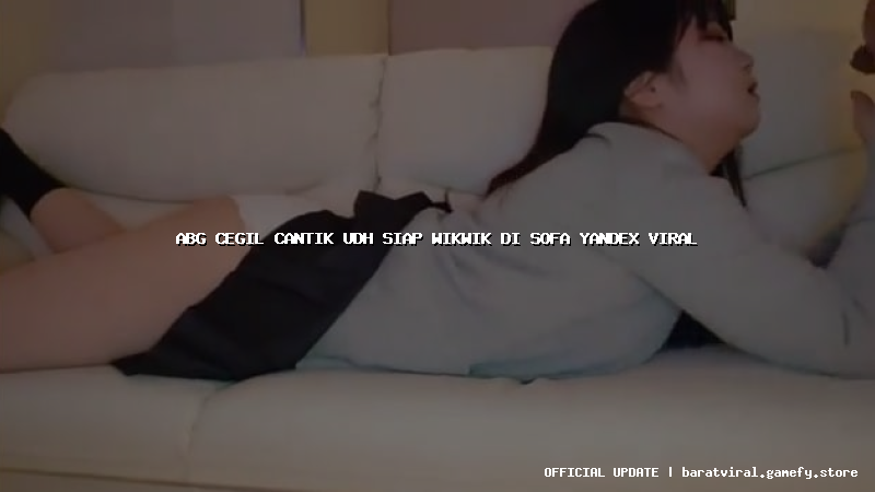 abg cegil cantik udh siap wikwik di sofa yandex viral