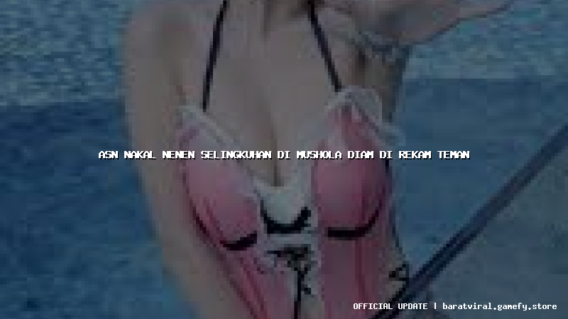 asn nakal nenen selingkuhan di mushola diam di rekam teman