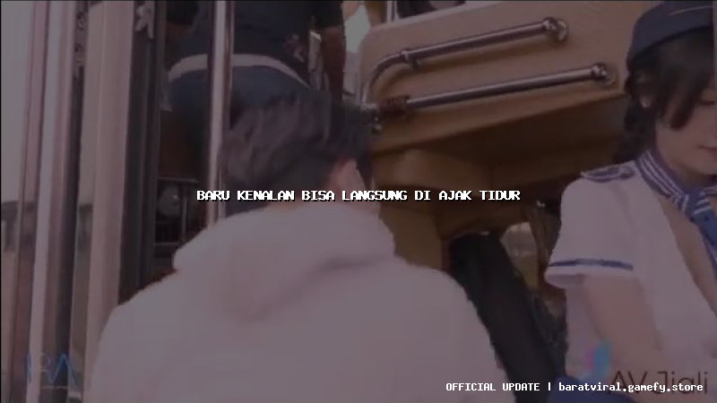 baru kenalan bisa langsung di ajak tidur