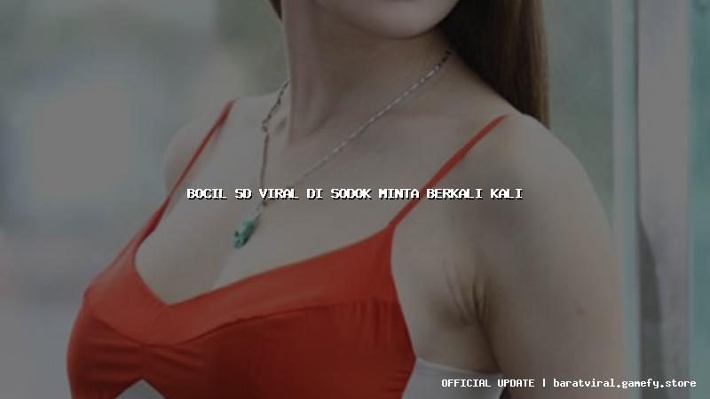 bocil sd viral di sodok minta berkali kali