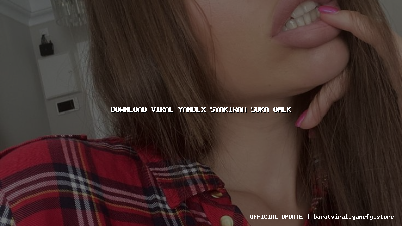 download viral yandex syakirah suka omek