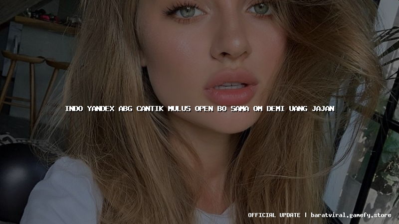 indo yandex abg cantik mulus open bo sama om demi uang jajan