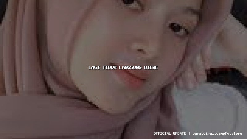 lagi tidur langsung diewe