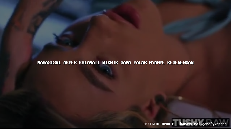 mahasiswi akper khianati wikwik sama pacar nyampe kesenengan