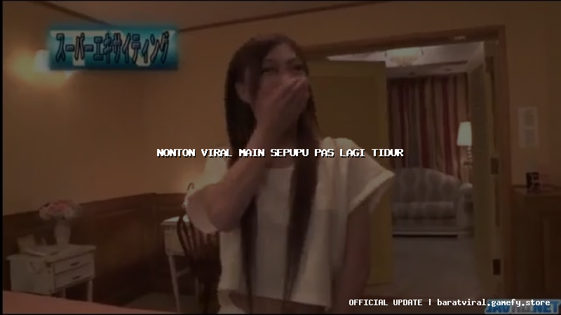 nonton viral main sepupu pas lagi tidur