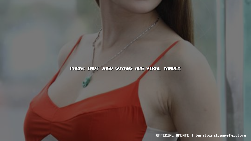 pacar imut jago goyang abg viral yandex