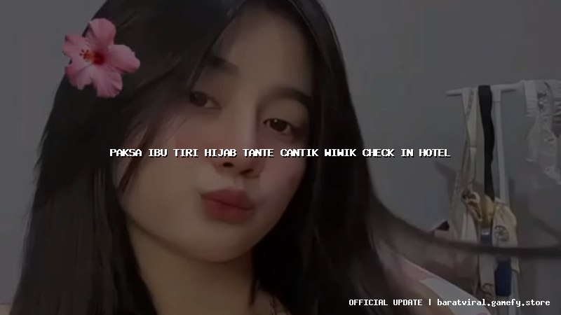 paksa ibu tiri hijab tante cantik wiwik check in hotel