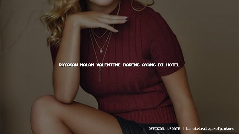rayakan malam valentine bareng ayang di hotel