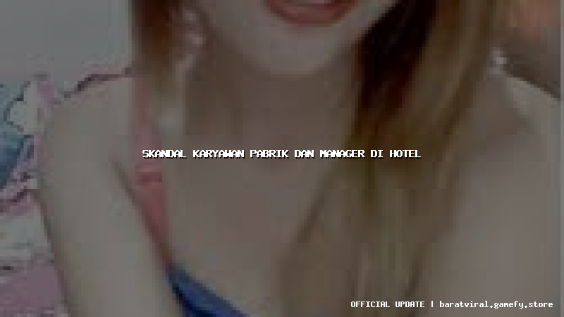 skandal karyawan pabrik dan manager di hotel