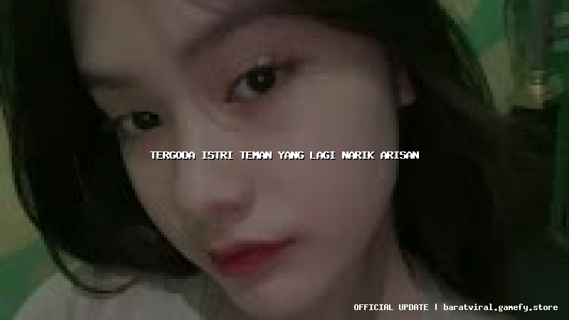 tergoda istri teman yang lagi narik arisan