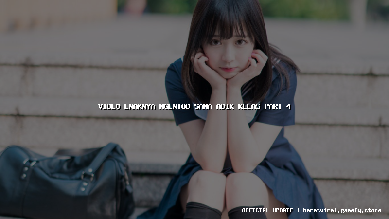 video enaknya ngentod sama adik kelas part 4
