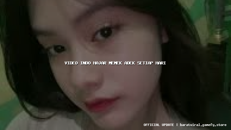 video indo hajar memek adek setiap hari