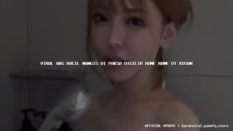 viral abg bocil nangis di paksa digilir rame rame di kosan