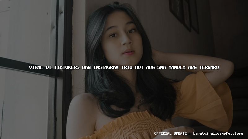 viral di tiktokers dan instagram trio hot abg sma yandex abg terbaru