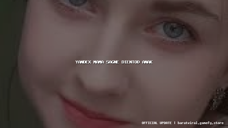 yandex mama sagne dientod anak